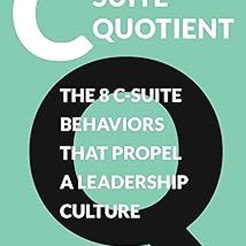 (Book! C-Suite Quotient: The 8 C-Suite Behaviors That Propel a Leadership Culture (C-Suite Quot