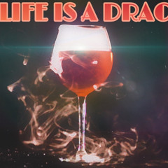 LIFE IS A DRAG