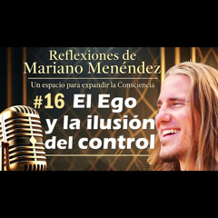 🎙️#16 El Ego y la Ilusión del Control - MARIANO MENÉNDEZ PODCAST