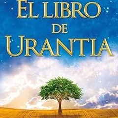 El Libro de Urantia: Revelando los Misterios de DIOS, el UNIVERSO, Jesús y NOSOTROS MISMOS: Rev