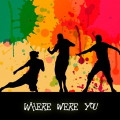 WHERE WERE YOU