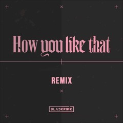 BLACKPINK - How You Like That (MarioKelvin Remix)