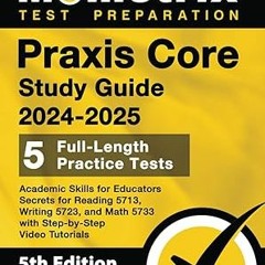 =!KINDLE Praxis Core Study Guide 2024-2025: 5 Full-Length Practice Tests, Academic Skills for E