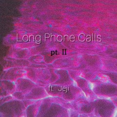 Long Phone Calls pt. 2 (ft. Jeji)