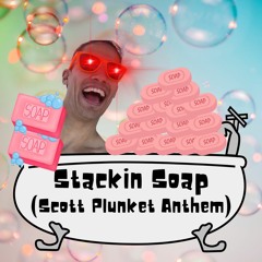 Stackin Soap (Scott Plunkett Anthem)