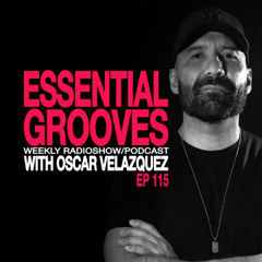 ESSENTIAL GROOVES WITH OSCAR VELAZQUEZ EP115