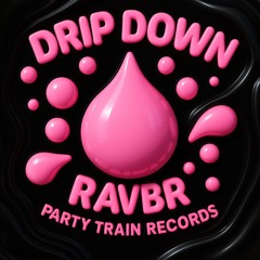 DRIP DOWN - RAVBR (PARTYTRAINRECORDS)