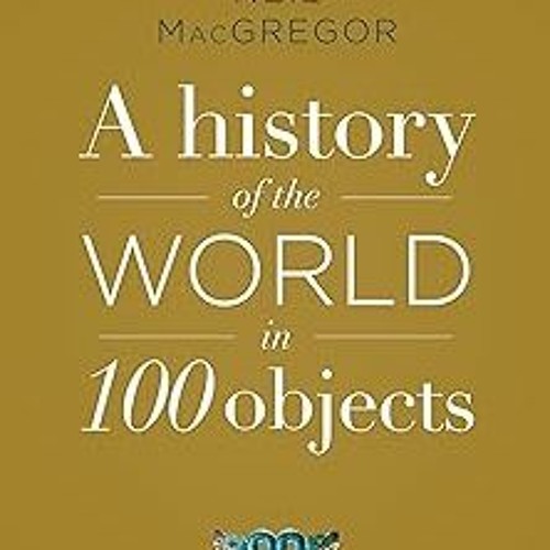 Stream a history of the world in 100 objects by neil macgregor