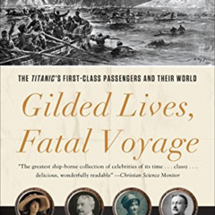 [Download] PDF 📁 Gilded Lives, Fatal Voyage: The Titanic's First-Class Passengers an