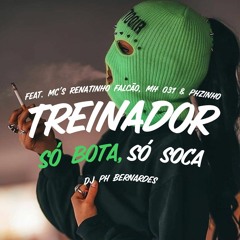 TREINADOR SO BOTA, SO SOCA MC'S RENATINHO FALCÃO, MH 031, PHZINHO & KF - DJ PH BERNARDES #BH&SP