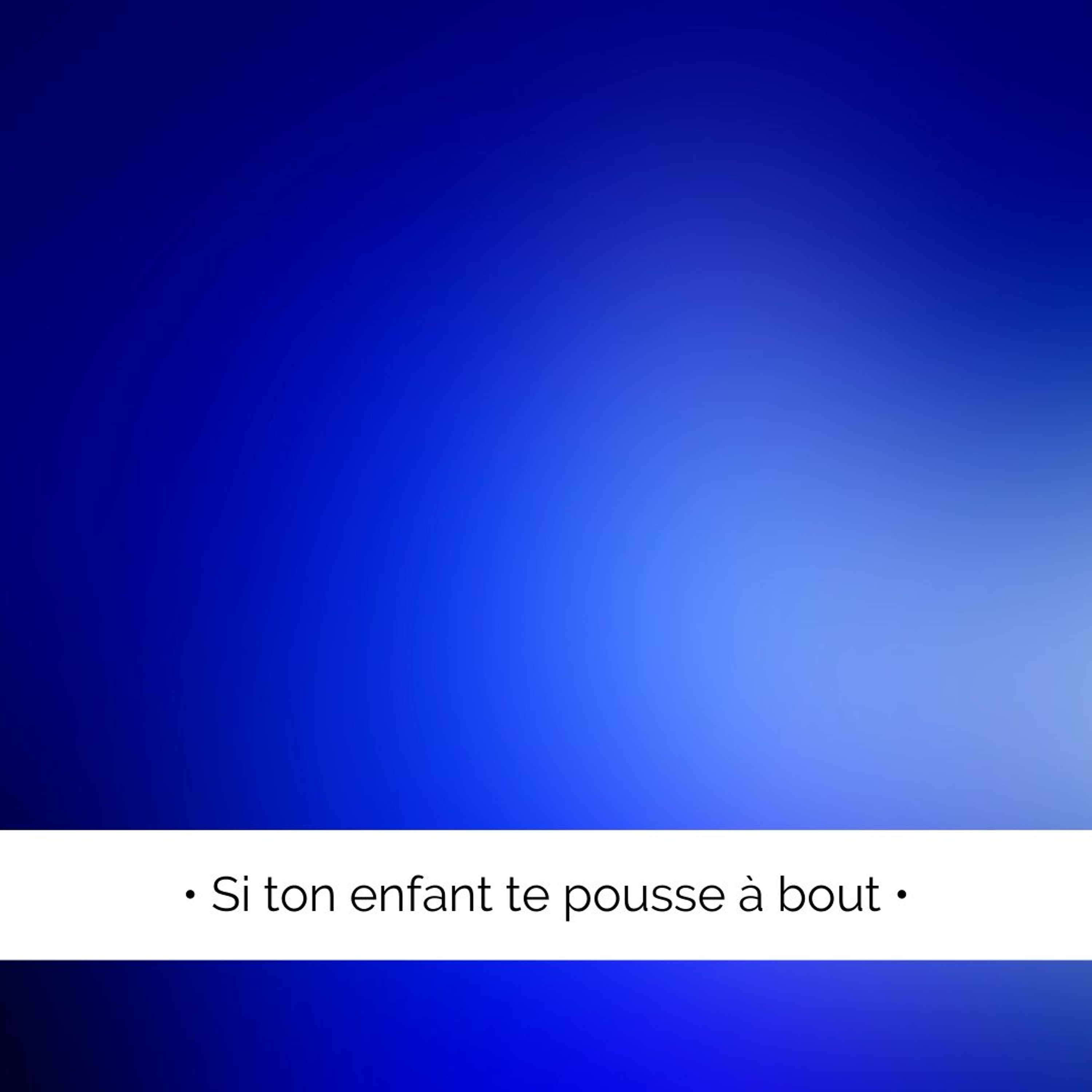 ✨ Si ton enfant te pousse à bout...