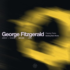 George Fitzgerald - Passing Trains (Seeking Stars Remix)