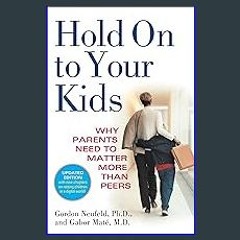 $$EBOOK 📕 Hold On to Your Kids: Why Parents Need to Matter More Than Peers 'Full_Pages'