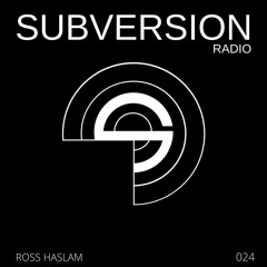 SUBVERSION RADIO 024 - ROSS HASLAM