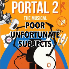 Poor Unfortunate Subjects - Portal 2 The Musical(cut dialog)