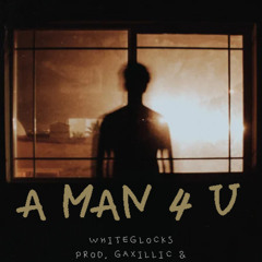 A Man 4 U - WhiteGlocks - Prod. GAXILLIC & bonnierogerr