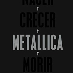 [FREE] PDF 📪 Nacer. Crecer. Metallica. Morir: Volumen I (Cultura Popular) (Spanish E