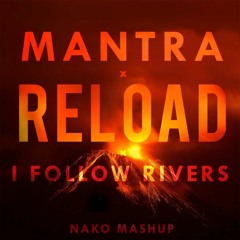 Mantra x Reload x I Follow Rivers - Nako Mashup