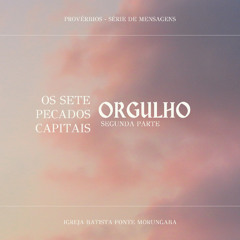 Os Sete Pecados - Orgulho (2) | Provérbios - Daniel Nogueira