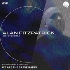 We Are The Brave Radio 311 - Alan Fitzpatrick (Best Of 2024)