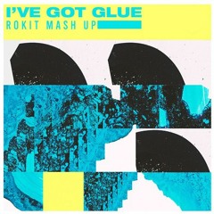 I've Got Glue - Rokit Mashup