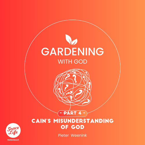 Gardening with God - Part 4 - Cain's Misunderstanding Of God - Pieter Weenink(Stellenbosch)