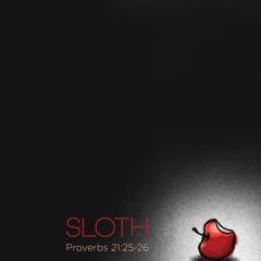 Sermon: "Sloth" // Proverbs 21:25-26