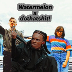 Watermelon x dothatshit!