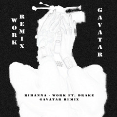 Rihanna - Work ft. Drake (GAVATAR Remix)