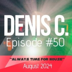 Always Time for House - Episode 50 - Août 2024 @denis_c.dj