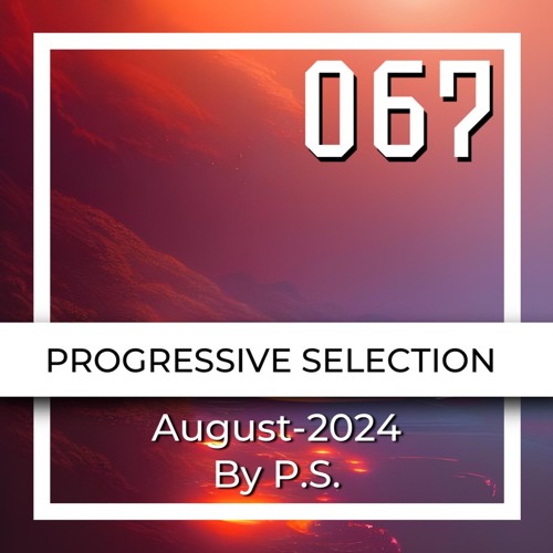 P.S.067 (August-2024). The Best Of Melodic Techno, Progressive House, Indie Dance (Mixed By P.S)