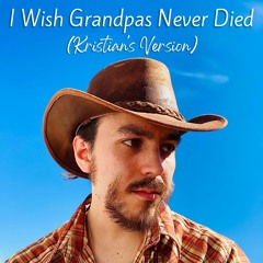 I Wish Grandpas Never Died (Kristian's Version)
