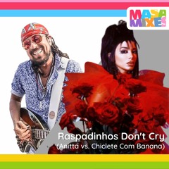Raspadinhos Don't Cry (Anitta vs. Chiclete com Banana)