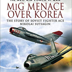 GET KINDLE 📒 MIG Menace Over Korea: The Story of Soviet Fighter Ace Nicolai Sutiagin