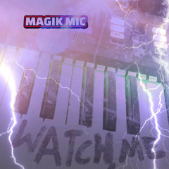 MAGIK MIC -  WATCH ME