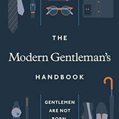 [Get] [PDF EBOOK EPUB KINDLE] The Modern Gentleman’s Handbook: Gentlemen Are Not Born