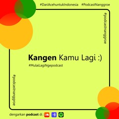 PODCAST NANGGROE : KANGEN KAMU LAGI (COME BACK)