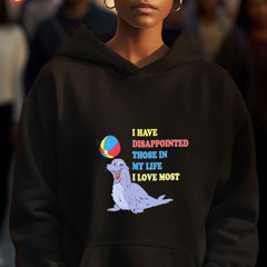 Seal I Have Disappointed Those In My Life I Love Most Shirt