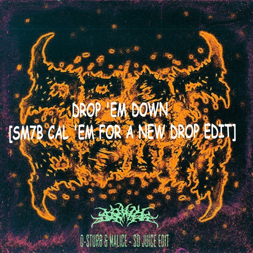 D- STURB X MALICE - DROP 'EM DOWN [SM7B CALL 'EM FOR A NEW DROP EDIT]