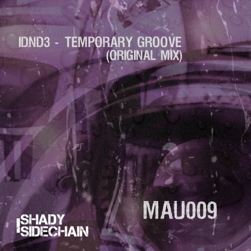 IDND3 - Temporary Groove (Original Mix) (MAU009) (Shady SideChain Label) FREE DL