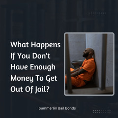 What Happens If You Don’t Have Enough Money To Get Out Of Jail?
