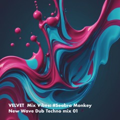 VELVET Mix Vibes: #SEABRA_MONKEY (New Wave Dub Techno Mix 01)