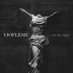SINGLE //  Vioflesh - On My Skin
