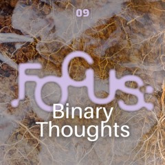 [09] Focus: Binary Thoughts