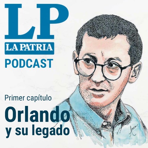 La Patria Podcast: Primer capítulo, Orlando y su legado