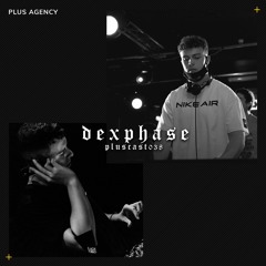 PLUSCAST #038 - DEXPHASE