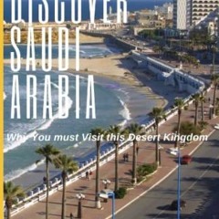 GET [KINDLE PDF EBOOK EPUB] Discover Saudi Arabia: Why You Must Visit This Desert Kin