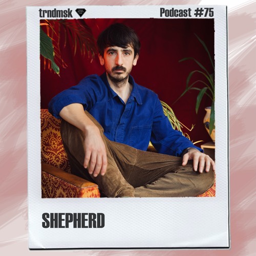 trndmsk Podcast #75 - Shepherd