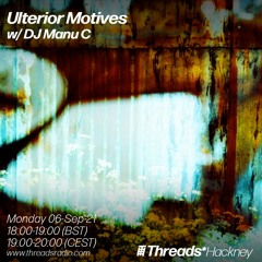 Ulterior Motives w/ DJ Manu C (Threads*Hackney) - 06-Sep-21