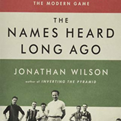 download KINDLE 📁 The Names Heard Long Ago: How the Golden Age of Hungarian Soccer S